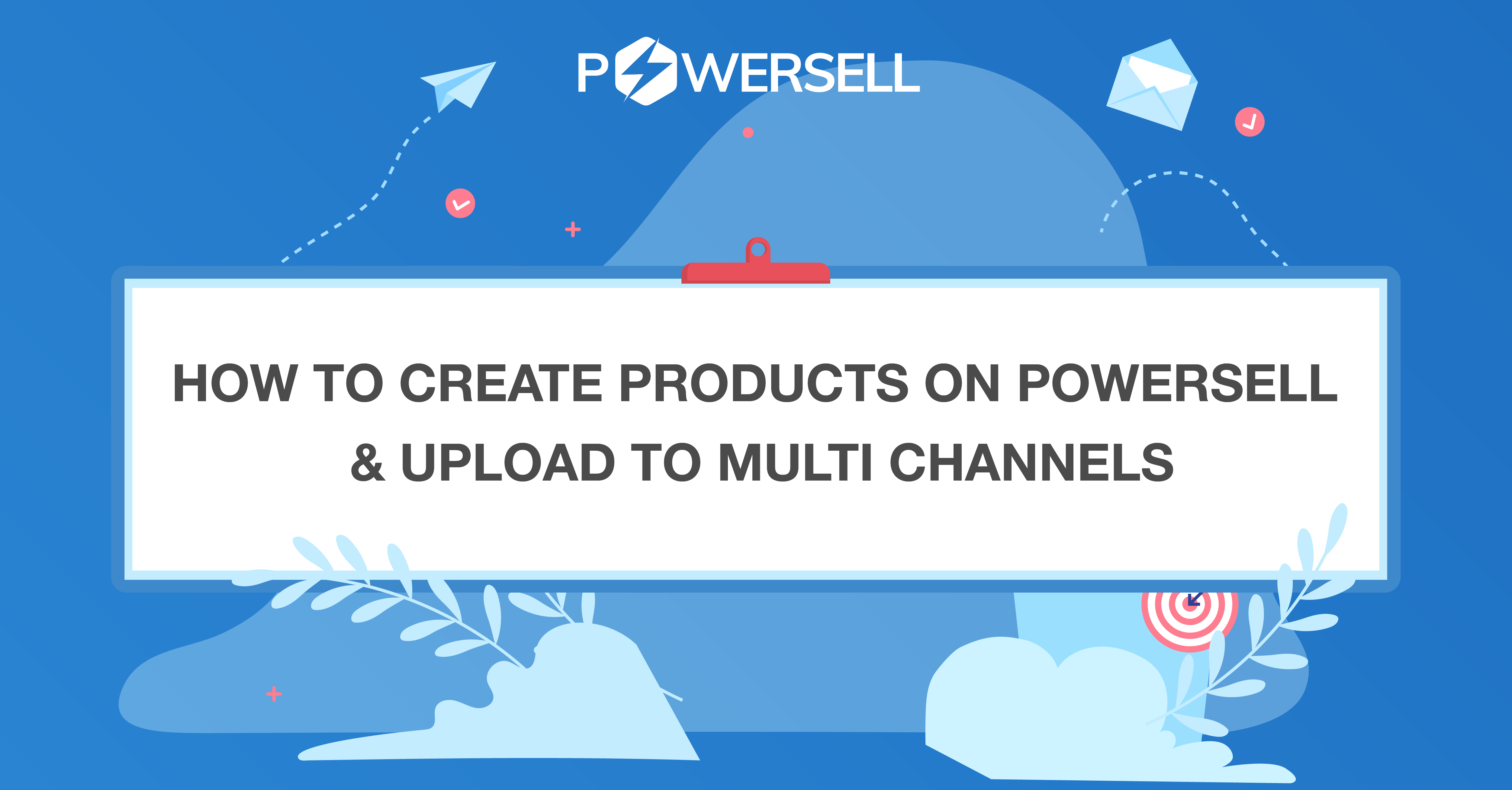 How to create products on PowerSell & upload to multi channels