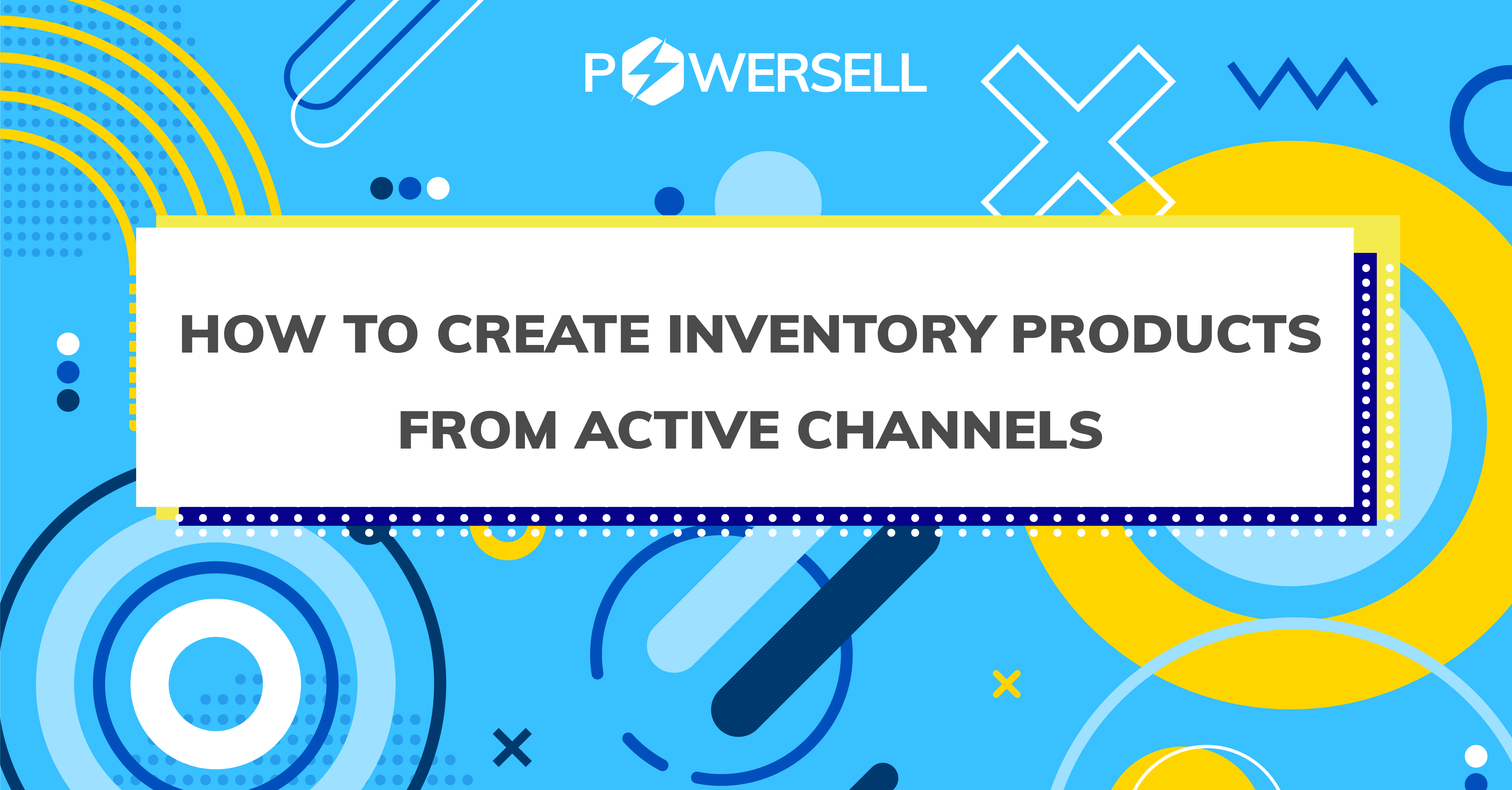 HOW TO CREATE INVENTORY PRODUCTS FROM ACTIVE CHANNELS